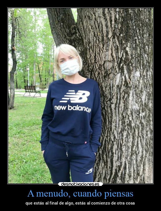 A menudo, cuando piensas - que estás al final de algo, estás al comienzo de otra cosa