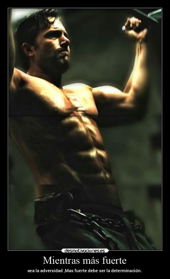 Mientras más fuerte - sea la adversidad ,Mas fuerte debe ser la determinación.
