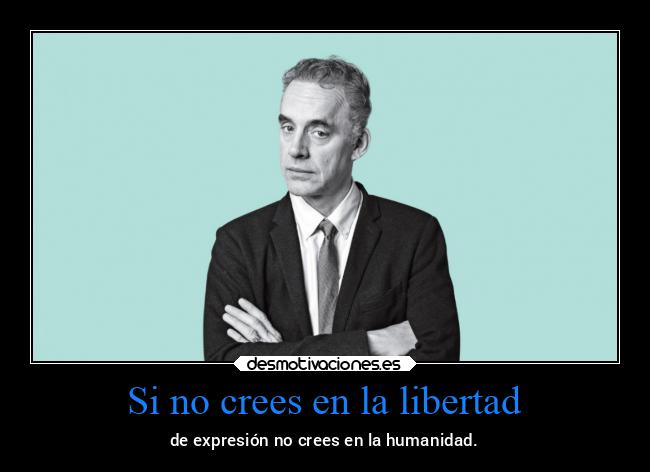 Si no crees en la libertad - de expresión no crees en la humanidad.