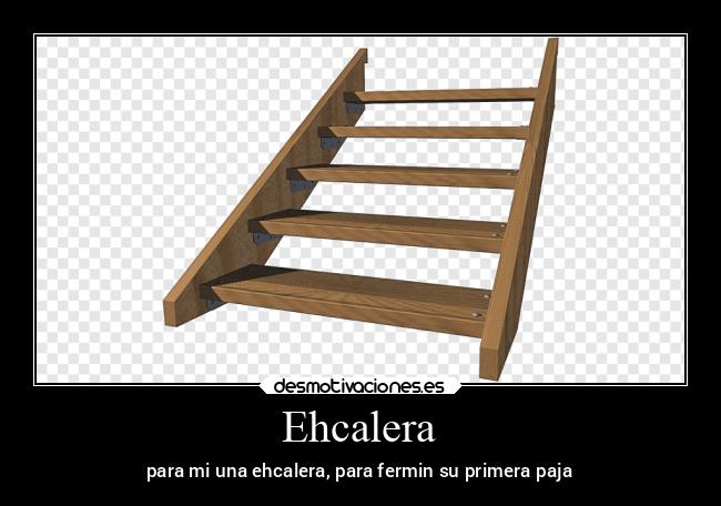 Ehcalera - para mi una ehcalera, para fermin su primera paja