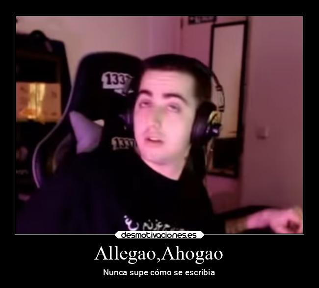 Allegao,Ahogao - Nunca supe cómo se escribia