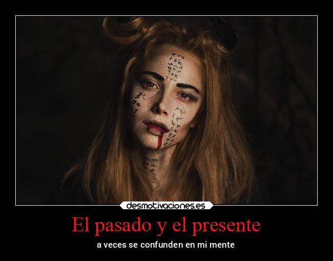El pasado y el presente - a veces se confunden en mi mente