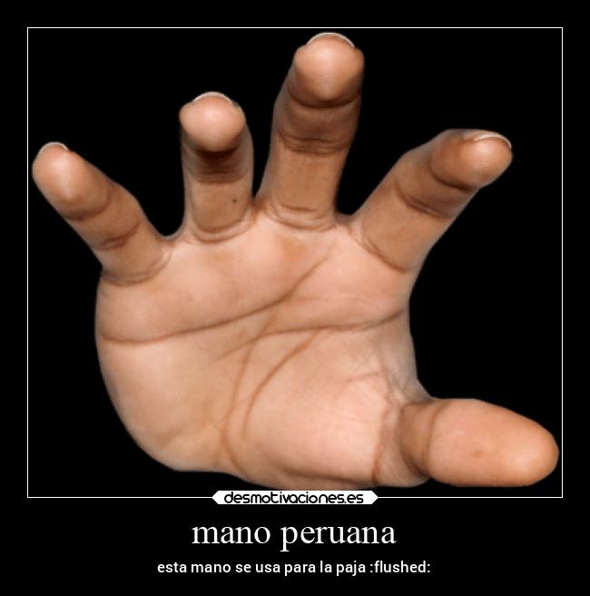mano peruana - esta mano se usa para la paja :flushed: