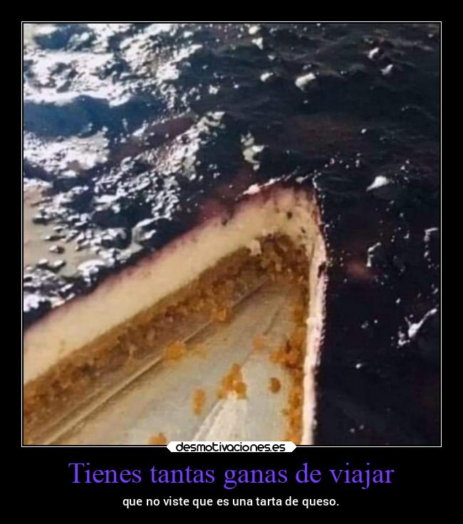 Tienes tantas ganas de viajar - que no viste que es una tarta de queso.