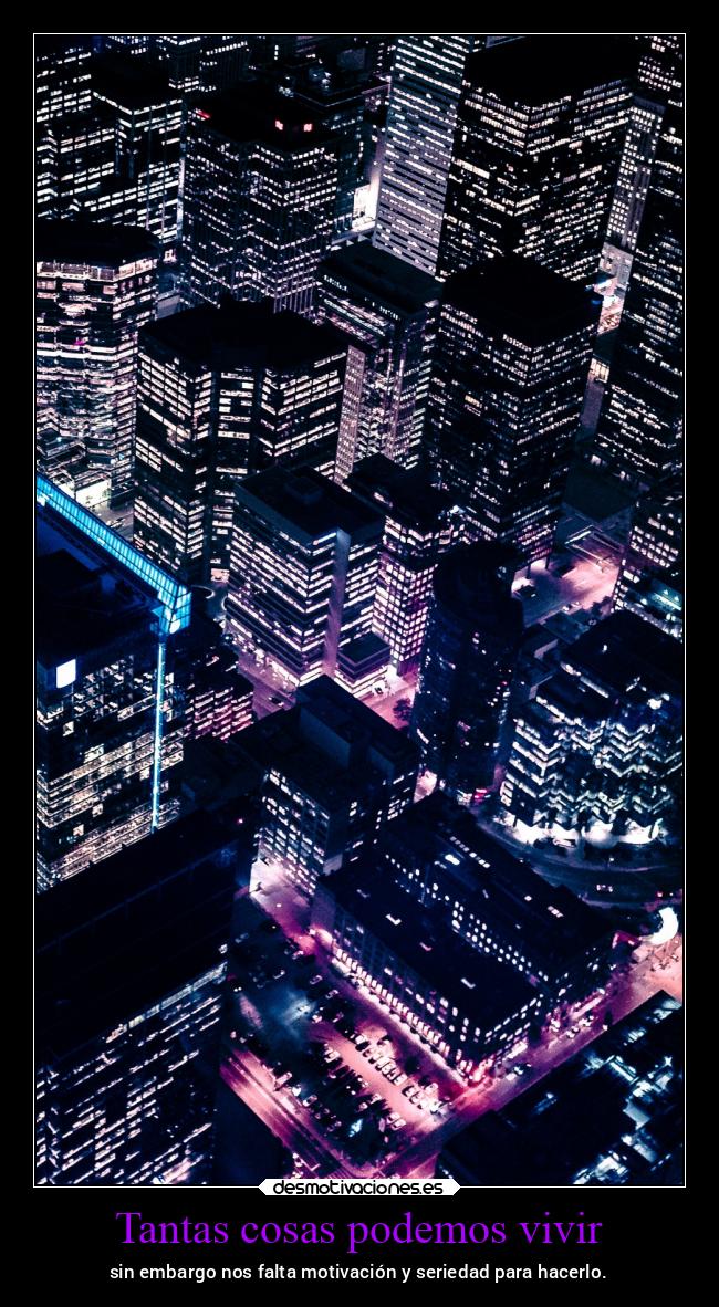 Tantas cosas podemos vivir - sin embargo nos falta motivación y seriedad para hacerlo.
