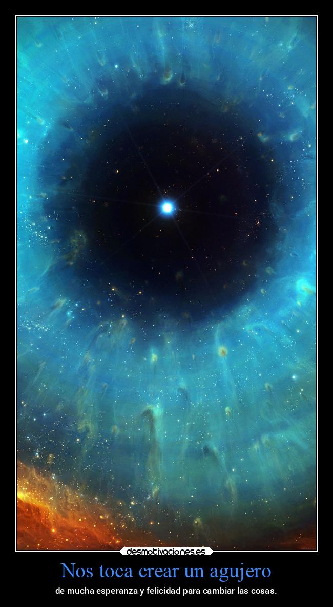 Nos toca crear un agujero - de mucha esperanza y felicidad para cambiar las cosas.