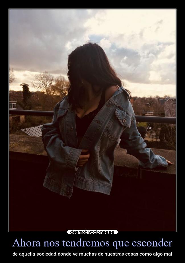 Ahora nos tendremos que esconder - de aquella sociedad donde ve muchas de nuestras cosas como algo mal
