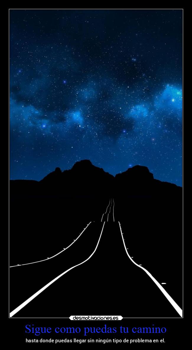 Sigue como puedas tu camino - hasta donde puedas llegar sin ningún tipo de problema en el.