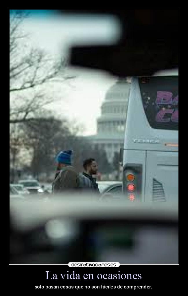 La vida en ocasiones - solo pasan cosas que no son fáciles de comprender.