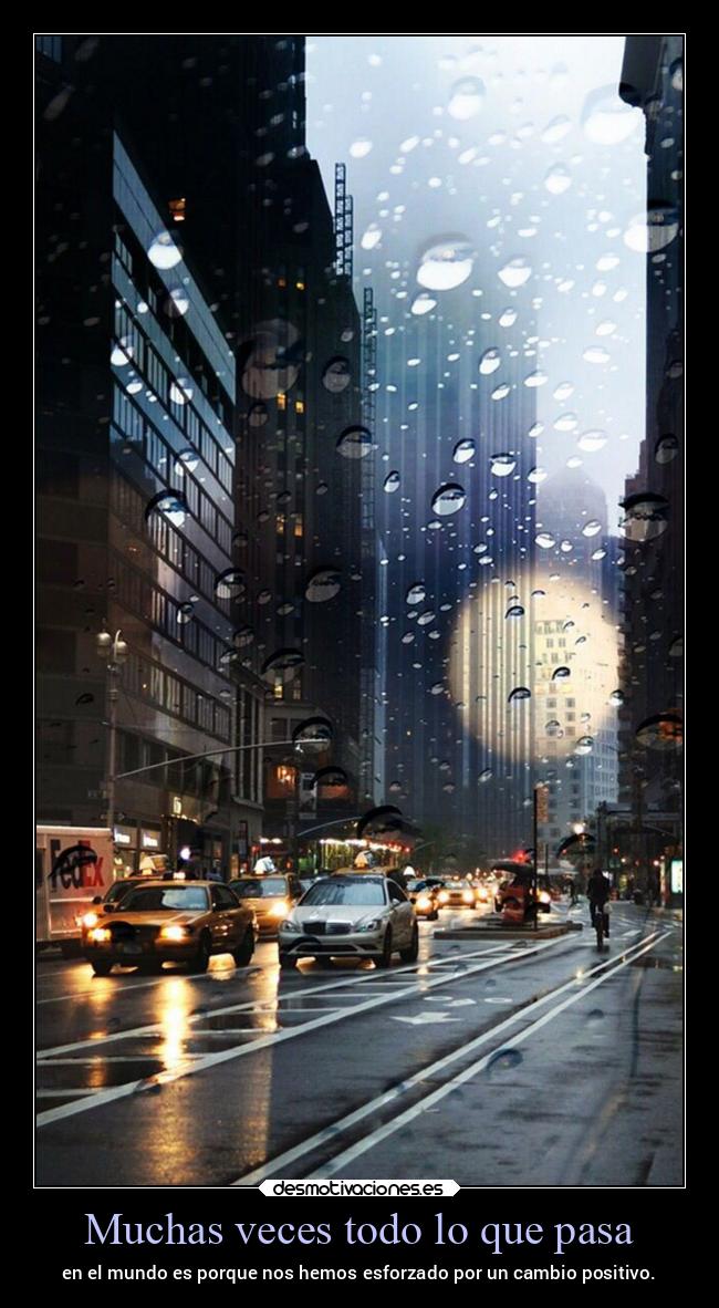 Muchas veces todo lo que pasa - en el mundo es porque nos hemos esforzado por un cambio positivo.