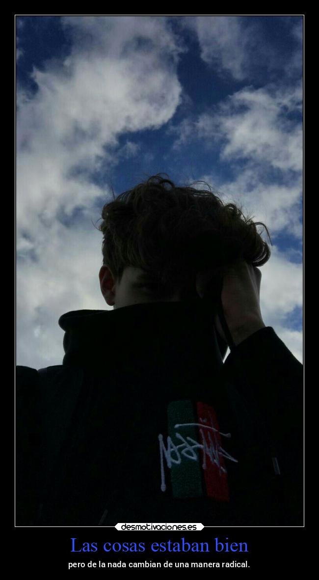 Las cosas estaban bien - pero de la nada cambian de una manera radical.