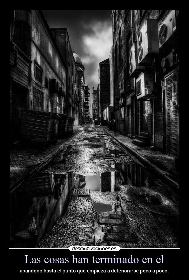 Las cosas han terminado en el - abandono hasta el punto que empieza a deteriorarse poco a poco.