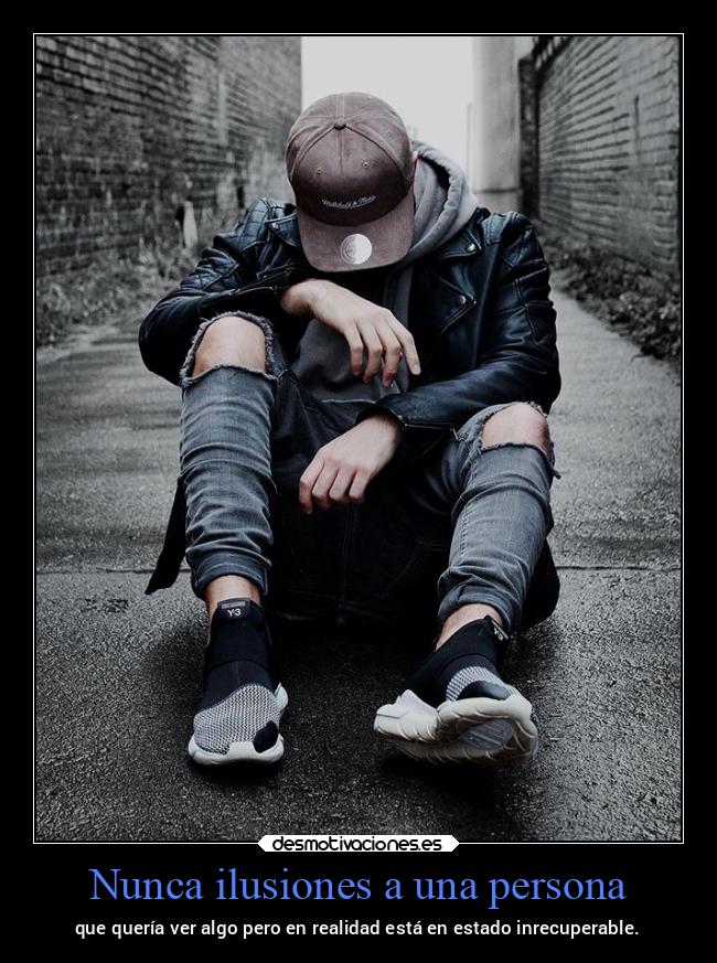 Nunca ilusiones a una persona - que quería ver algo pero en realidad está en estado inrecuperable.