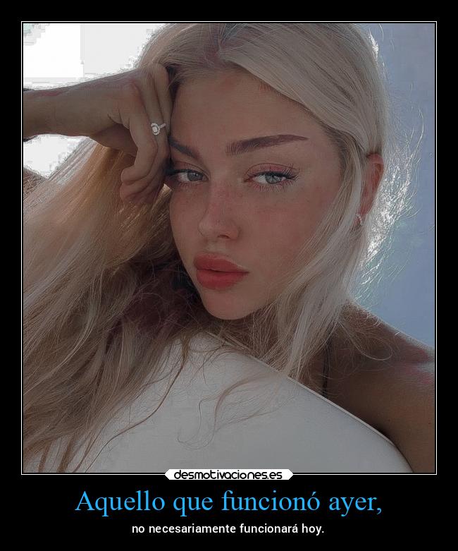 Aquello que funcionó ayer, - no necesariamente funcionará hoy.