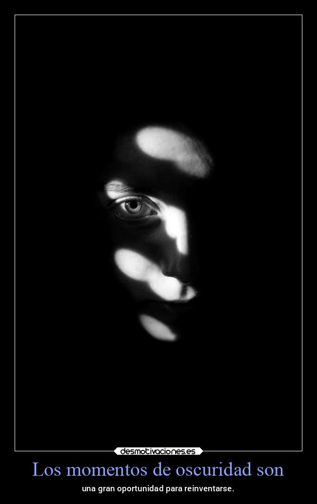 Los momentos de oscuridad son -
