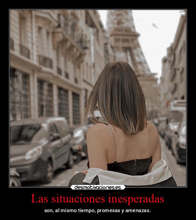 Las situaciones inesperadas - son, al mismo tiempo, promesas y amenazas.