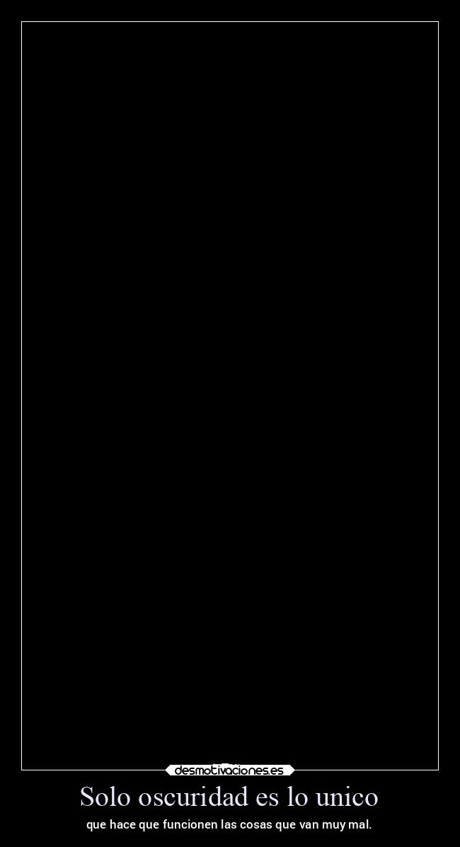 Solo oscuridad es lo unico - 