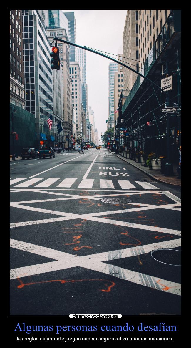 Algunas personas cuando desafían - las reglas solamente juegan con su seguridad en muchas ocasiones.