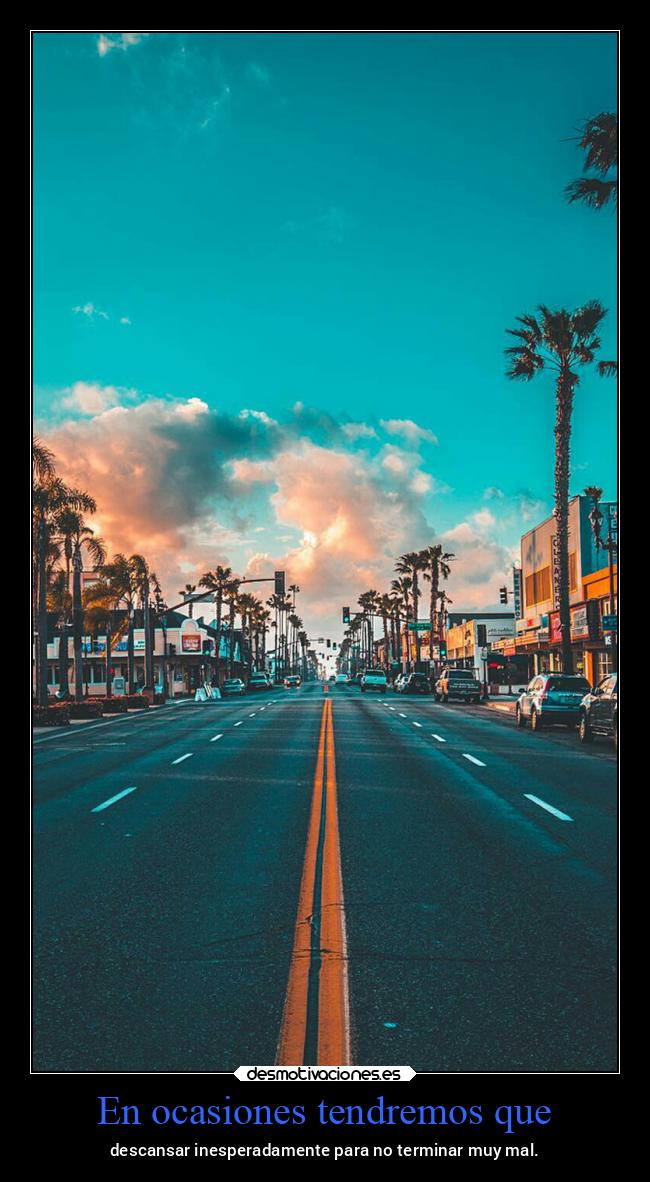 En ocasiones tendremos que - descansar inesperadamente para no terminar muy mal.