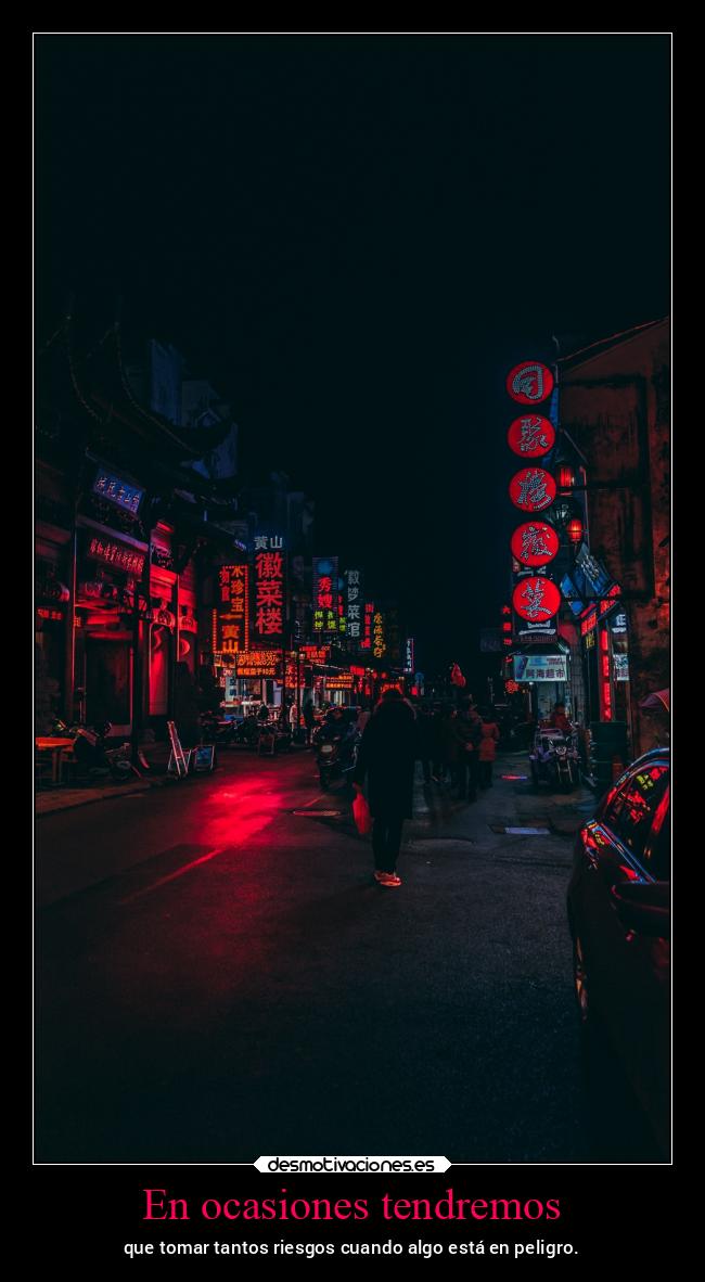 En ocasiones tendremos - que tomar tantos riesgos cuando algo está en peligro.