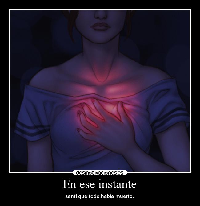 En ese instante - sentí que todo había muerto.