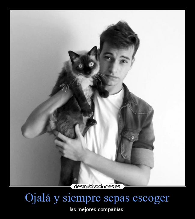 Ojalá y siempre sepas escoger -