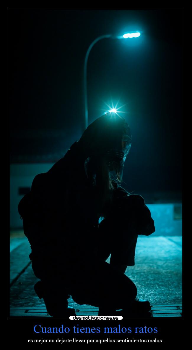 Cuando tienes malos ratos -