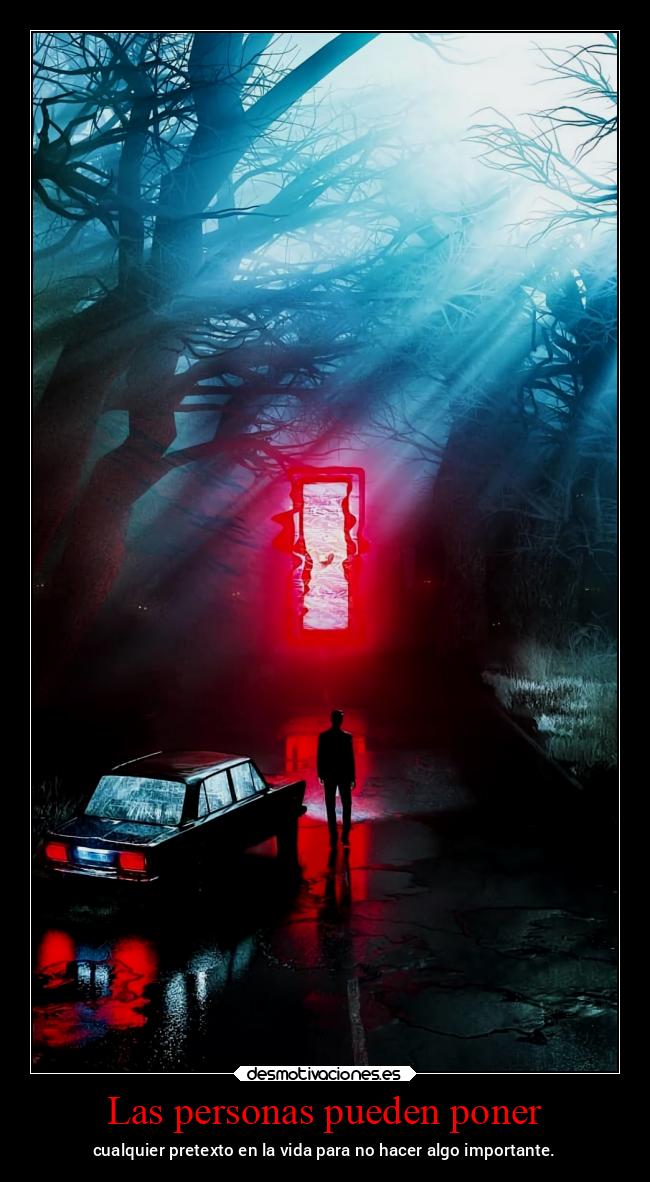 Las personas pueden poner - cualquier pretexto en la vida para no hacer algo importante.