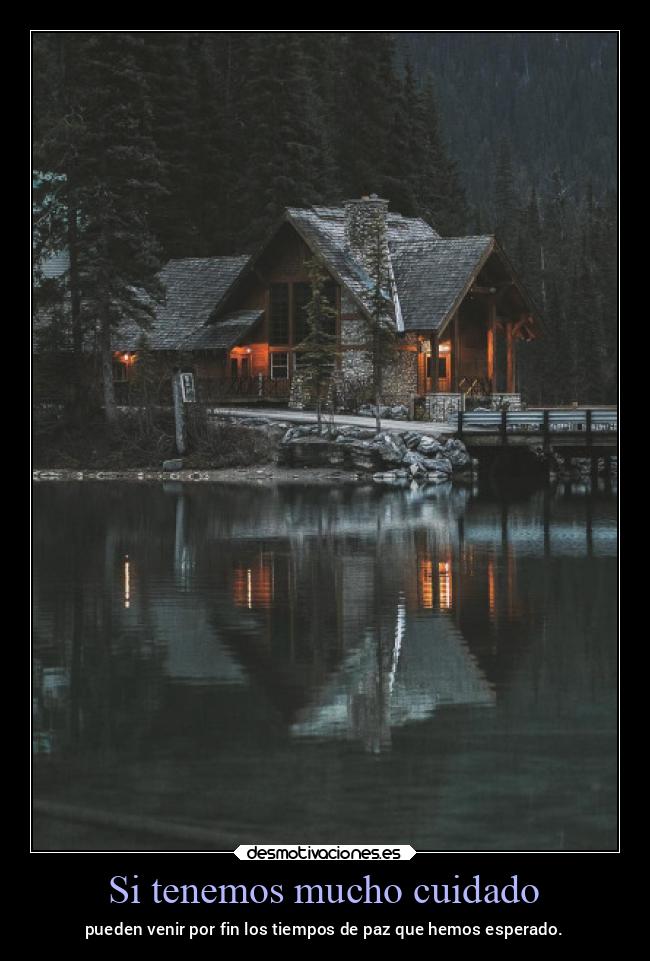 Si tenemos mucho cuidado - pueden venir por fin los tiempos de paz que hemos esperado.