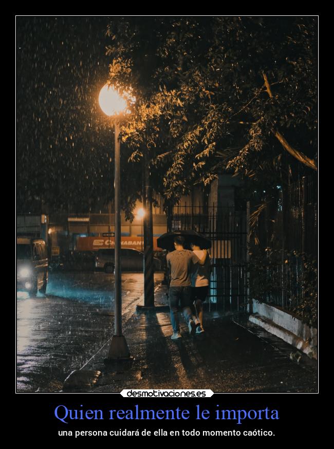 Quien realmente le importa - una persona cuidará de ella en todo momento caótico.