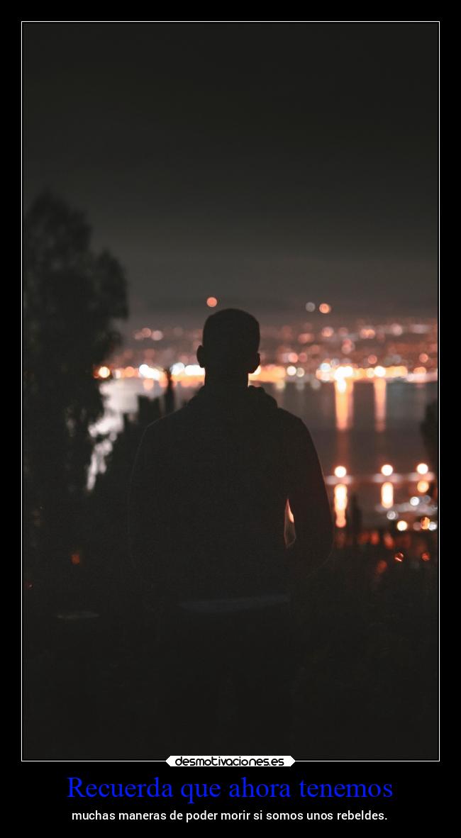 Recuerda que ahora tenemos - muchas maneras de poder morir si somos unos rebeldes.