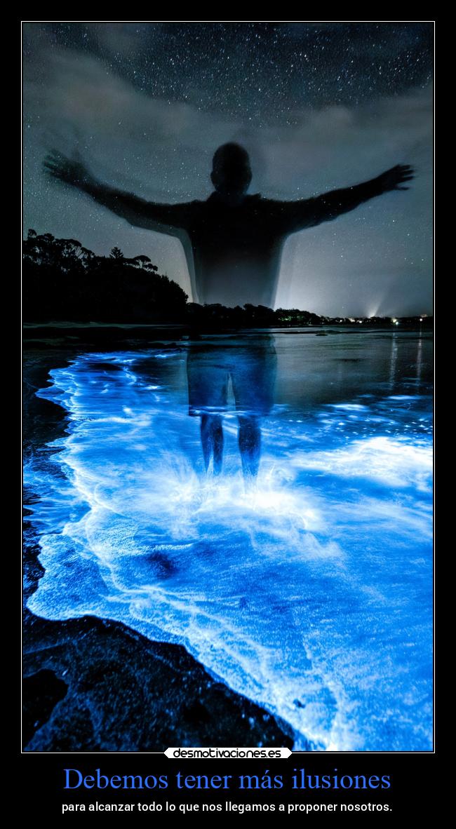 Debemos tener más ilusiones - para alcanzar todo lo que nos llegamos a proponer nosotros.