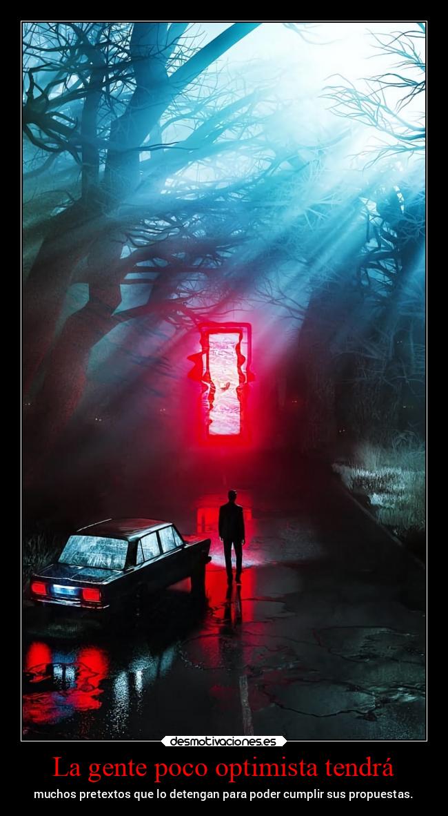 La gente poco optimista tendrá - muchos pretextos que lo detengan para poder cumplir sus propuestas.