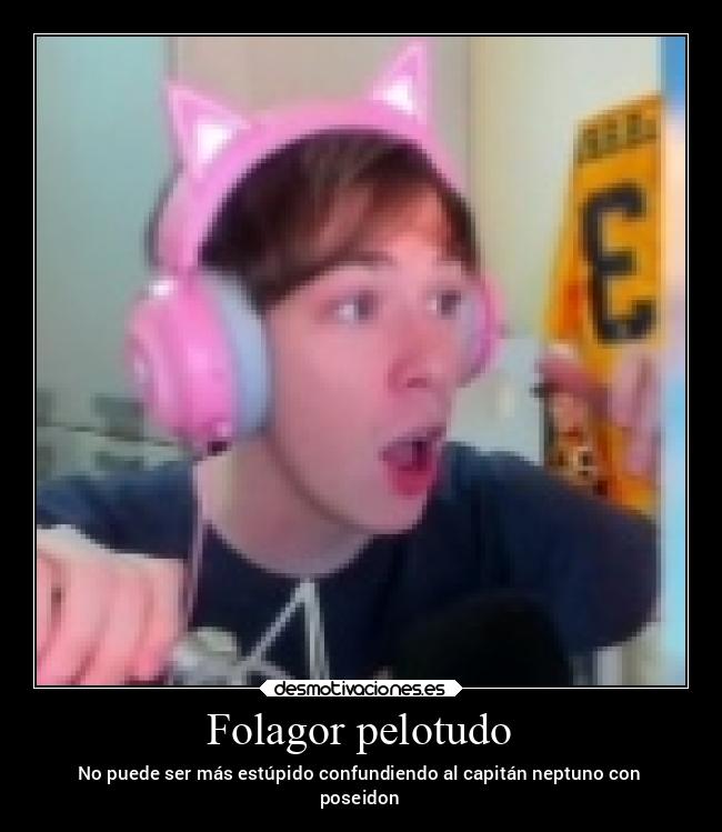 Folagor pelotudo - No puede ser más estúpido confundiendo al capitán neptuno con
poseidon