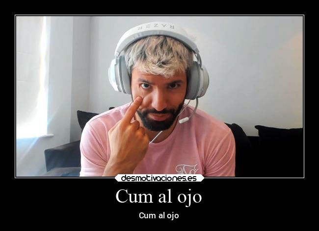 Cum al ojo - 