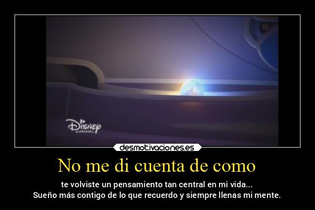 No me di cuenta de como - te volviste un pensamiento tan central en mi vida...
Sueño más contigo de lo que recuerdo y siempre llenas mi mente.