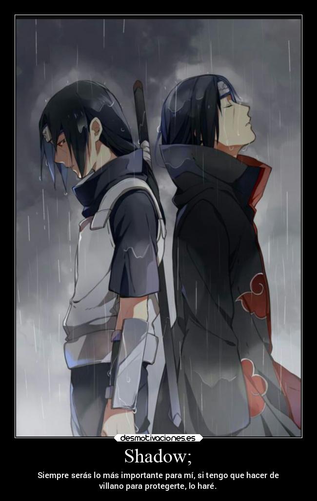 Shadow; - Siempre serás lo más importante para mí, si tengo que hacer de
villano para protegerte, lo haré.