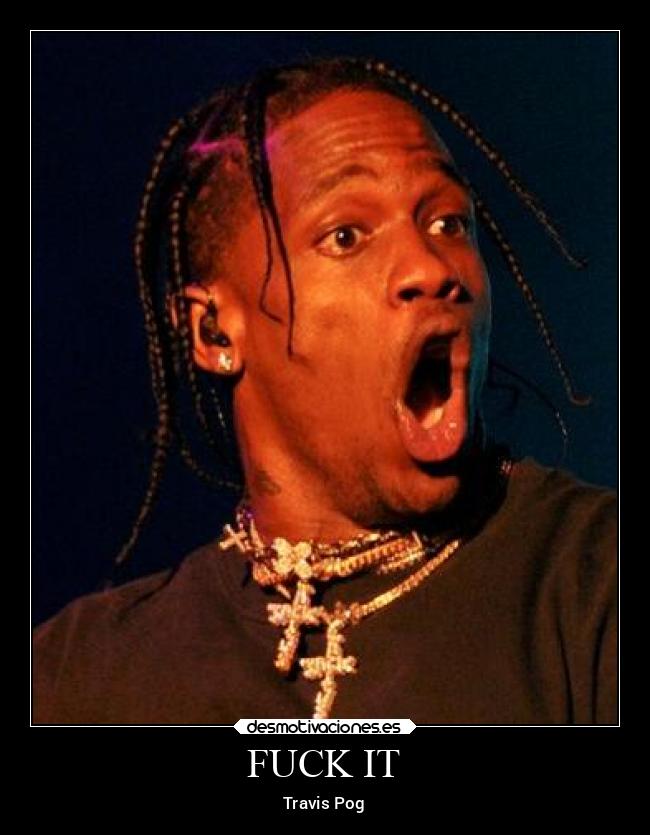 FUCK IT - Travis Pog