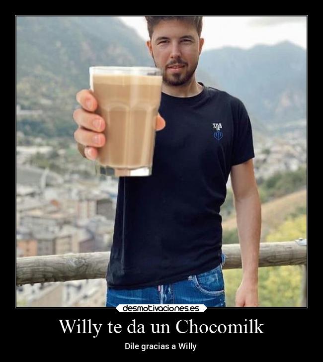Willy te da un Chocomilk -