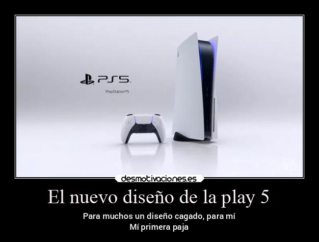 El nuevo diseño de la play 5 - Para muchos un diseño cagado, para mí
Mí primera paja