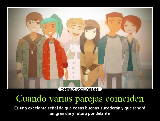 Cuando varias parejas coinciden - Es una excelente señal de que cosas buenas sucederán y que tendrá
un gran día y futuro por delante