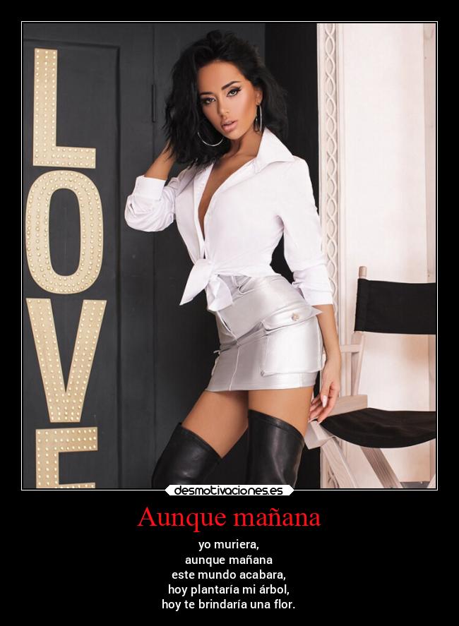 Aunque mañana - yo muriera,
aunque mañana
este mundo acabara,
hoy plantaría mi árbol,
hoy te brindaría una flor.