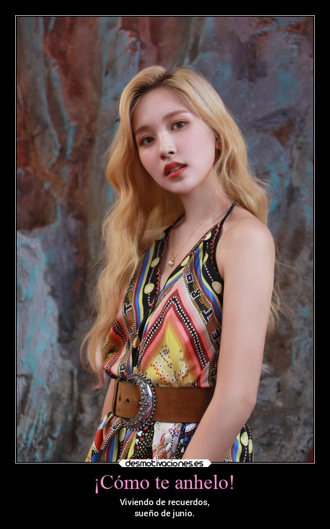 ¡Cómo te anhelo! - Viviendo de recuerdos,
sueño de junio.