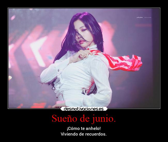 Sueño de junio. - ¡Cómo te anhelo!
Viviendo de recuerdos.