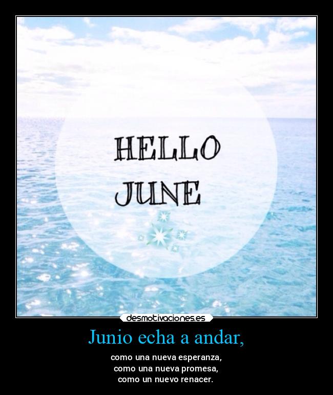 Junio echa a andar, - como una nueva esperanza,
como una nueva promesa,
como un nuevo renacer.