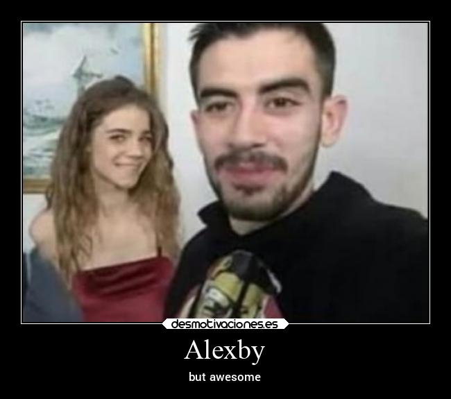 Alexby - but awesome