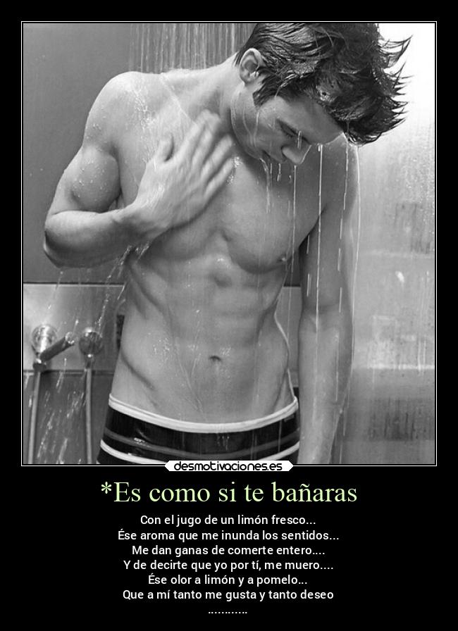*Es como si te bañaras - 