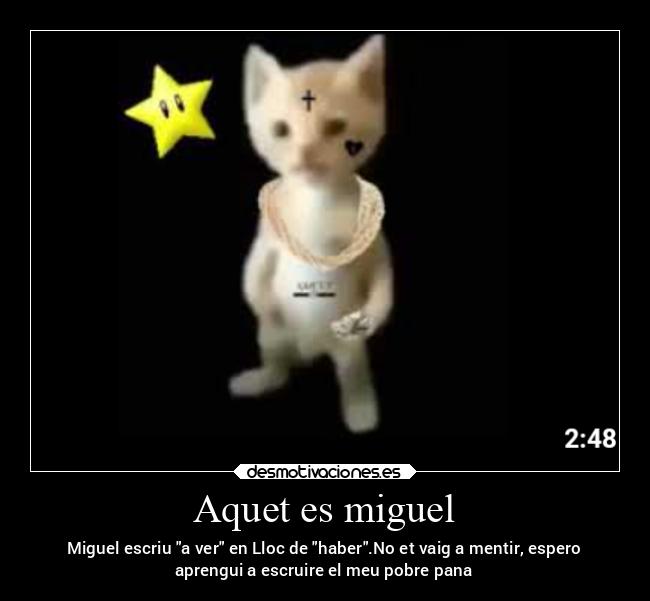 Aquet es miguel - Miguel escriu a ver en Lloc de haber.No et vaig a mentir, espero
aprengui a escruire el meu pobre pana