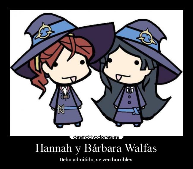Hannah y Bárbara Walfas - Debo admitirlo, se ven horribles