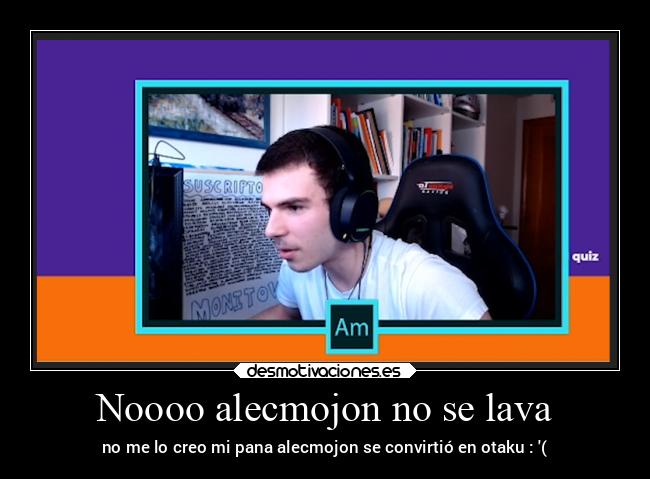 Noooo alecmojon no se lava - no me lo creo mi pana alecmojon se convirtió en otaku : (